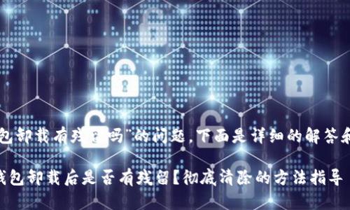 关于“TP钱包卸载有残留吗”的问题，下面是详细的解答和相关信息。

### TP钱包卸载后是否有残留？彻底清除的方法指导