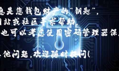 如果您卸载了TP钱包，想要重新登录，可以按照以下步骤进行操作：

步骤一：下载TP钱包
首先，前往您手机的应用商店（如App Store或Google Play），在搜索框中输入“TP钱包”，找到官方版本后点击下载并安装。

步骤二：打开TP钱包
安装完成后，点击打开TP钱包应用。您将会看到一个欢迎界面，通常会提示您创建新钱包或恢复已有钱包。

步骤三：选择恢复钱包
在登录界面，选择“恢复钱包”选项。通常，这一选项会要求您输入之前创建钱包时的恢复助记词或私钥，请务必确保这些信息的安全，避免泄露给他人。

步骤四：输入助记词或私钥
根据系统提示，输入您当初在创建TP钱包时设定的助记词（通常是12或24个单词）或私钥。注意，输入时需要确保每个单词的拼写正确，且要遵循正确的顺序。

步骤五：设置新密码（如果需要）
在恢复钱包成功后，系统可能会提示您设置一个新的密码，以增强钱包的安全性。请牢记这个密码，因为它将直接影响到您对钱包的访问。

步骤六：登录TP钱包
完成上述步骤后，您就可以用新的密码登录TP钱包，查看您的资产和进行相应的操作。

注意事项
1. 确保您的助记词和私钥安全，不要与他人分享，因为这些信息是您钱包财产的“钥匙”。
2. 如果在恢复过程中遇到任何问题，可以访问TP钱包的官方网站或社区寻求帮助。
3. 备份助记词和私钥，可以写在纸上，存放在安全的地方，同时也可以考虑使用密码管理器保存。

通过以上步骤，您就能够轻松地重新登录TP钱包。如果您还有其他问题，欢迎随时提问！