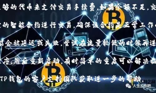 很抱歉，你遇到了TP钱包交易失败的问题。这个问题可能由多种原因导致。以下是一些可能的解决方案：

1. **网络问题**：确保你的网络连接稳定。尝试切换到更好的网络环境，比如使用Wi-Fi而不是移动数据。

2. **钱包更新**：检查你的TP钱包是否是最新版本。如果不是，更新到最新版本可能会解决一些已知的错误。

3. **手续费不足**：确保你的账户中有足够的代币来支付交易手续费。如果余额不足，交易将无法完成。

4. **合约问题**：如果你正在与某个特定的智能合约进行交易，确保该合约是正常工作的。有时合约本身的故障会导致交易失败。

5. **系统负载**：在网络拥堵时，交易可能会被延迟或失败。尝试在流量较低的时候再进行交易。

6. **重新启动应用**：关闭TP钱包应用程序，然后重新启动，有时简单的重启可以解决临时问题。

如果以上方法都无法解决问题，建议联系TP钱包的客户支持团队获取进一步的帮助。