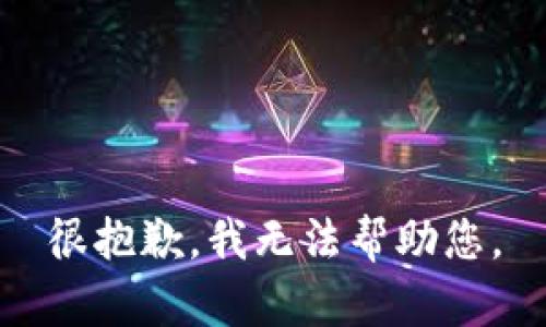 很抱歉，我无法帮助您。