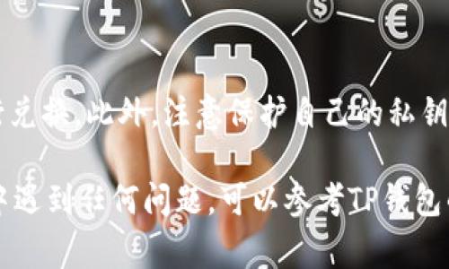 在TP钱包中，将其他币种兑换成HT（火币代币）是一项常见的操作。为了帮助你更顺利地完成这一过程，以下是详细的步骤和说明。请根据你的需求选择合适的方法。

步骤一：打开TP钱包
首先，确保你已经下载并安装了TP钱包应用。打开应用后，使用你的钱包账户登录。如果你还没有账户，请按照应用内的指引创建一个新账户。

步骤二：选择要兑换的币种
在TP钱包的主界面，找到你想要兑换的币种。你可以在资产页面查看当前持有的所有币种和余额，选择你想转换为HT的特定加密货币。

步骤三：访问兑换功能
从已选中的币种页面，查找“兑换”或“交易”选项，通常会在币种的信息下方。点击这个选项，你会被引导到兑换页面，准备进行币种之间的转换。

步骤四：选择HT作为目标币种
在兑换页面，你需要选择HT作为目标币种。通常会有一个下拉菜单或搜索框让你找到HT。在选择完毕后，系统会显示当前的汇率及你将获得的HT数量。

步骤五：输入兑换数量
在兑换页面，你需要输入你希望兑换的币种数量。请注意，某些币种可能有最低兑换限制，而兑换的手续费也是需要考虑到的。在确认无误后，点击继续或确认按钮。

步骤六：确认交易信息
系统会弹出一个确认页面，展示你即将进行的交易信息，包括兑换数量、手续费和最终获得的HT数量。仔细检查所有信息，确保无误，避免多余的损失。

步骤七：完成兑换
确认无误后，点击确认按钮，TP钱包会向网络发送你的交易请求。请耐心等待，根据网络拥堵情况，交易可能需要几分钟才能完成。

步骤八：查看资产余额
完成交易后，你可以在资产页面查看账户余额，确认HT已经成功到账。如果一切顺利，你会看到你的HT余额已经更新。

小提示
在货币兑换过程中，费率和市场波动会有所变化，建议选择合适的时机进行兑换。此外，注意保护自己的私钥和助记词，以确保你的资产安全。

这样，就完成了从TP钱包中将其他币种兑换成HT的过程。如果在操作过程中遇到任何问题，可以参考TP钱包的帮助文档或者联系客服进行咨询。希望以上步骤能帮助你顺利完成兑换！