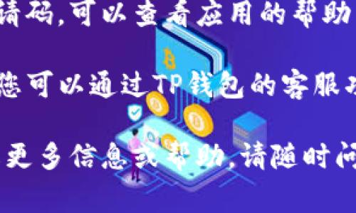要在TP钱包中找到邀请码，通常可以按照以下步骤进行：

1. **打开TP钱包应用**：确保您已经在手机上安装并打开了TP钱包。

2. **登录账户**：使用您的账户信息登录TP钱包。如果您还没有账户，您可能需要先注册一个新账户。

3. **查找邀请码**：
   - **个人资料**：在钱包内，通常可以点击或者找到个人中心，查看个人资料设置，邀请码有时会显示在此区域。
   - **邀请好友**：有些钱包应用在邀请好友的功能中会显示您的邀请码，您可以寻找“邀请好友”或“分享链接”等相关功能。
   - **帮助中心**：如果在个人资料和邀请功能中找不到邀请码，可以查看应用的帮助中心或FAQ部分，这里通常会提供关于如何获得邀请码的信息。

4. **获取联系客服支持**：如果以上方法都无法找到邀请码，您可以通过TP钱包的客服功能，寻求直接的帮助或指导。

希望这些步骤能帮助你找到TP钱包的邀请码！如果你需要了解更多信息或帮助，请随时问我。
