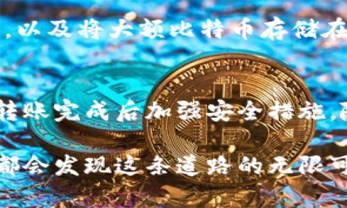 在这个数字货币快速发展的时代，把比特币安全地转移到你的钱包中，不仅是保护财富的方式，也是进行投资和交易的重要一步。下面将详细介绍如何将比特币转移到你的钱包里。为了让你更好地理解这个过程，我们会结合具体情景进行描述。

第一步：选择适合的钱包
首先，你需要选择一个适合自己的比特币钱包。钱包的类型主要分为两类：热钱包和冷钱包。热钱包类似于你身边的小商店，便捷但安全性稍弱，适合频繁交易；而冷钱包则像是银行金库，安全性高，适合长时间存储。常见的钱包包括Electrum、Exodus（热钱包）和Ledger、Trezor（冷钱包）。

在选择钱包时，可以考虑以下几个因素：钱包的安全性、使用方便程度、支持的币种、用户评价及开发社区的活跃度。另外，确保下载钱包时使用官方渠道，避免钓鱼网站带来的风险。选择一个合适的钱包后，就可以开始转账的步骤了。

第二步：获取比特币地址
每个比特币钱包都有一个独特的地址，就像每个家庭都有自己的邮政地址。在你选择的钱包应用中，找到“接收”或者“收款”选项，系统会生成一个比特币地址。这个地址通常是以“1”或“3”开头的一串字母和数字。你可以选择直接复制这个地址，或者在钱包中生成一个二维码，以便分享给他人。

第三步：选择转账平台
在将比特币转移到你的钱包之前，你可能需要选择一个能够进行交易的平台，比如火币、币安等加密货币交易所。在这些平台上，你可以购买、卖出比特币，或者将你的比特币转移到你的私有钱包中。

第四步：进行转账操作
现在，你可以开始转账操作了。登录你的交易所账户，找到“提现”或者“交易”选项，选择比特币作为提现的币种。然后，将你之前获得的钱包地址粘贴到指定的位置。

在输入地址时，一定要仔细核对，因为一旦转账完成，区块链上的交易是不可逆的。确保钱包地址没有任何错误，接下来你需要决定转账的金额。可以选择全额提现，也可以设置一个特定的金额。确认无误后，按下“提现”按钮，系统可能会要求你验证身份，例如输入短信验证码或邮箱验证，以确保交易的安全性。

第五步：等待确认
成功发起转账后，你需要稍等片刻，资金会在区块链上进行处理。在这个过程中，你可以在交易所平台中查看转账状态。比特币网络的确认时间通常在10分钟到1小时之间，具体时间取决于网络拥堵情况。

第六步：检查你的钱包
在转账完成后，返回到你的比特币钱包应用中，查看你的余额是否已经更新。通常情况下，钱包会在区块链上的交易完成后自动更新余额。如果你看到资金进账，不妨向自己冲一杯咖啡，庆祝这次成功的转账！

第七步：加强安全性
在你顺利完成比特币的转账后，保护好自身的钱包安全也非常重要。可以考虑设定额外的安全措施，如启用双因素认证（2FA）、定期备份钱包，以及将大额比特币存储在冷钱包中。保持软件的最新状态也有助于防范潜在的攻击。

总结
将比特币转移到自己的钱包中并不复杂，但每一步都需要仔细对待。选择合适的钱包、正确复制地址、选择可靠的平台并认真进行转账，并在转账完成后加强安全措施。随着你对这过程更加深入的理解，你会发现，数字货币不仅仅是投资的工具，它更像是一扇通往新金融世界的大门。

希望通过本文的说明，能够帮助你顺利完成比特币的转账，踏入数字货币的新天地，无论你是持有者，还是希望通过比特币进行交易，相信你都会发现这条道路的无限可能。