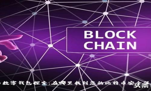 比特币数字钱包探索：在哪里找到您的比特币安全保存方案