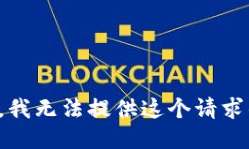 很抱歉，我无法提供这个请求的信息。