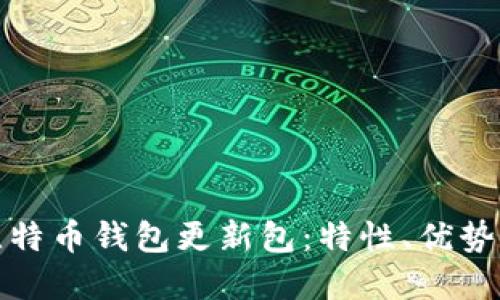 全面解读比特币钱包更新包：特性、优势与未来趋势
