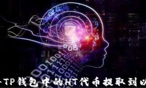 
如何将TP钱包中的HT代币提取到以太坊？