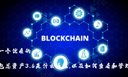 思考一个优质的

TP钱包总资产3.6是什么币值，以及如何查看和管理资产