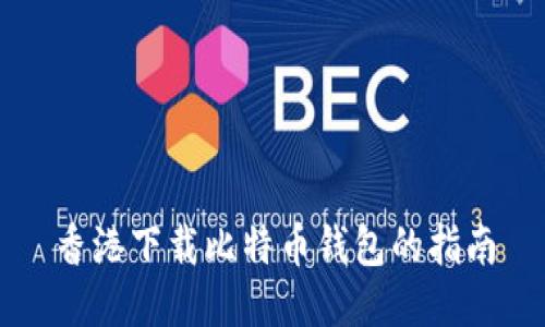 香港下载比特币钱包的指南