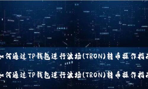 如何通过TP钱包进行波场(TRON)转币操作指南

如何通过TP钱包进行波场(TRON)转币操作指南