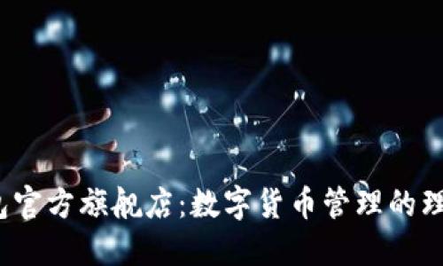  TP钱包官方旗舰店：数字货币管理的理想选择