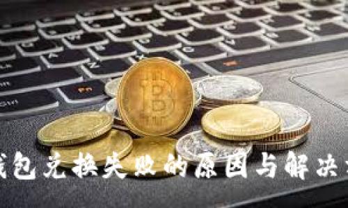:
TP钱包兑换失败的原因与解决方案