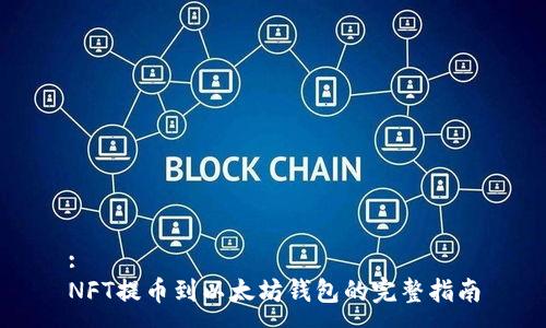 :
NFT提币到以太坊钱包的完整指南