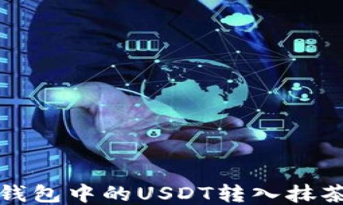 
如何将钱包中的USDT转入抹茶交易所