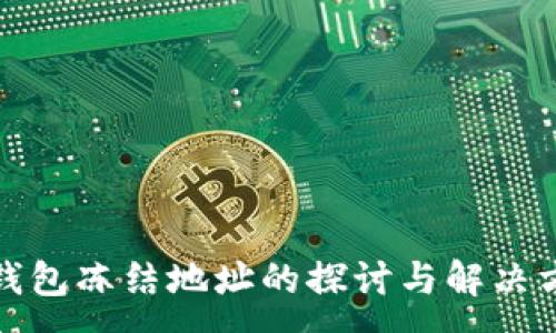 :
TP钱包冻结地址的探讨与解决方案