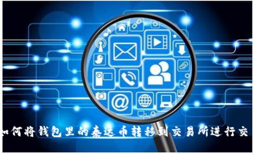 如何将钱包里的泰达币转移到交易所进行交易
