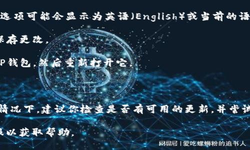 要将英文的TP钱包（TP Wallet）更改为中文，你可以遵循以下步骤：

1. **打开TP钱包**：在你的手机或电脑上打开TP钱包应用程序。

2. **进入设置**：找到并点击应用程序的设置选项，通常这个选项在主界面的右上角或底部菜单栏中。

3. **找到语言设置**：在设置菜单中，寻找“语言”（Language）选项。这个选项可能会显示为英语（English）或当前的语言。

4. **选择中文**：在语言设置中，选择中文（简体中文或繁体中文），然后保存更改。

5. **重启应用**：有时候更改语言后需要重启应用才能生效。因此，关闭TP钱包，然后重新打开它。

6. **检查语言是否成功更改**：确认应用的界面现在是否为中文。

如果以上步骤中没有找到语言选项，可能是由于应用版本的限制。在这种情况下，建议你检查是否有可用的更新，并尝试下载安装最新版本的TP钱包。新版本的应用可能会支持更多的语言选项。

如果你仍然遇到问题，可以考虑查看TP钱包的官方网站或联系他们的客服以获取帮助。