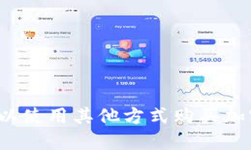 TP钱包可以使用其他方式购买加密货币吗？