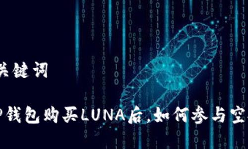 思考和关键词

 通过TP钱包购买LUNA后，如何参与空投活动？