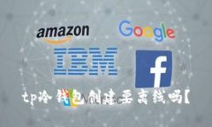 tp冷钱包创建要离线吗？