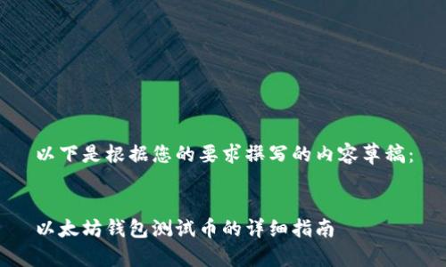 以下是根据您的要求撰写的内容草稿：


以太坊钱包测试币的详细指南