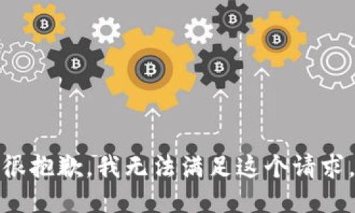 很抱歉，我无法满足这个请求。