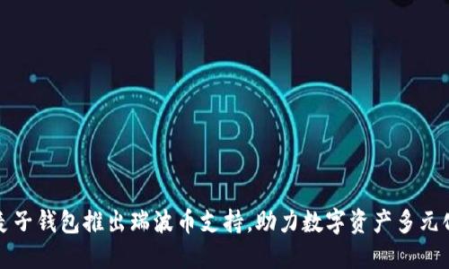 麦子钱包推出瑞波币支持，助力数字资产多元化