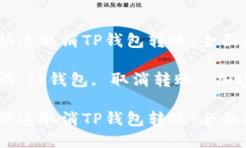 如何快速取消TP钱包转账：全面指南

关键词：TP钱包, 取消转账, 加密货币

如何快速取消TP钱包转账：全面指南