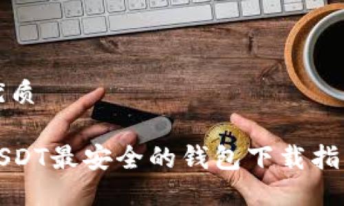 优质

USDT最安全的钱包下载指南