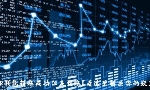  
TP钱包转账成功但未到账？看这里解决你的疑惑