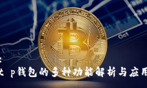 :
t p钱包的多种功能解析与应用