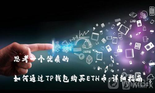 思考一个优质的

如何通过TP钱包购买ETH币：详细指南