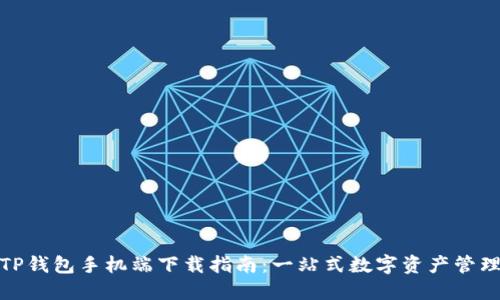 TP钱包手机端下载指南：一站式数字资产管理