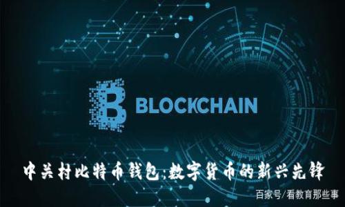 中关村比特币钱包：数字货币的新兴先锋