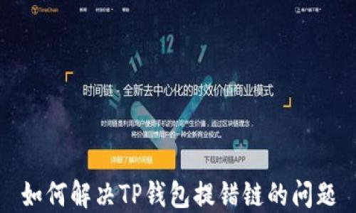 
如何解决TP钱包提错链的问题
