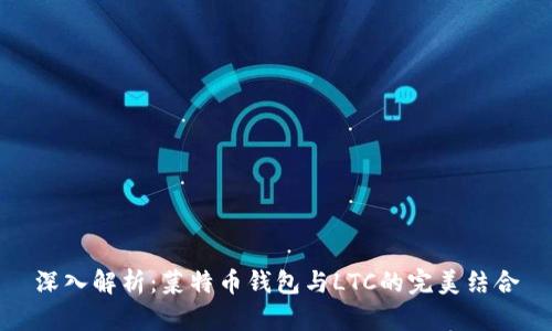 深入解析：菜特币钱包与LTC的完美结合