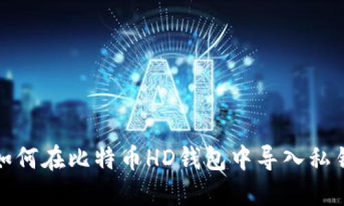 如何在比特币HD钱包中导入私钥