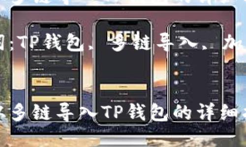 如何从多链导入TP钱包的详细指南

关键词：TP钱包, 多链导入, 加密货币


如何从多链导入TP钱包的详细指南