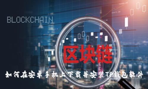 如何在安卓手机上下载并安装TP钱包软件